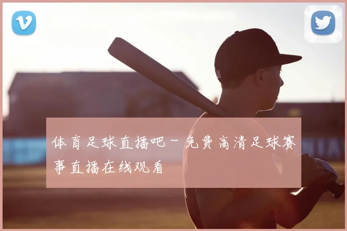 体育足球直播吧 - 免费高清足球赛事直播在线观看