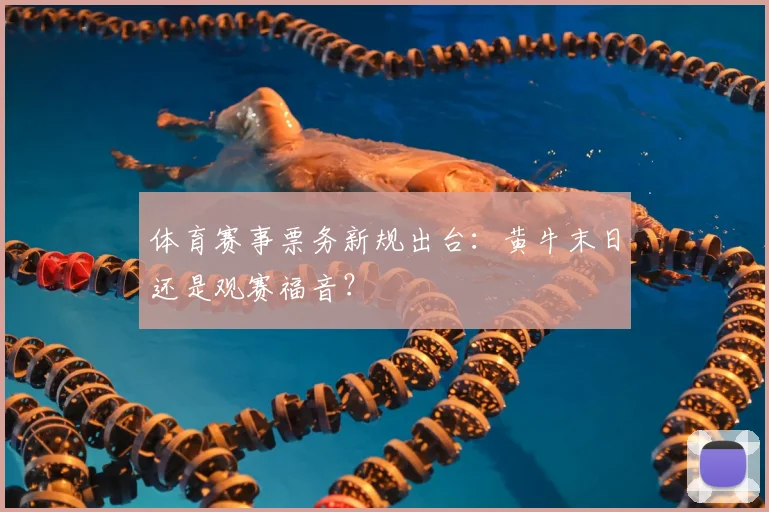 体育赛事票务新规出台:黄牛末日还是观赛福音?